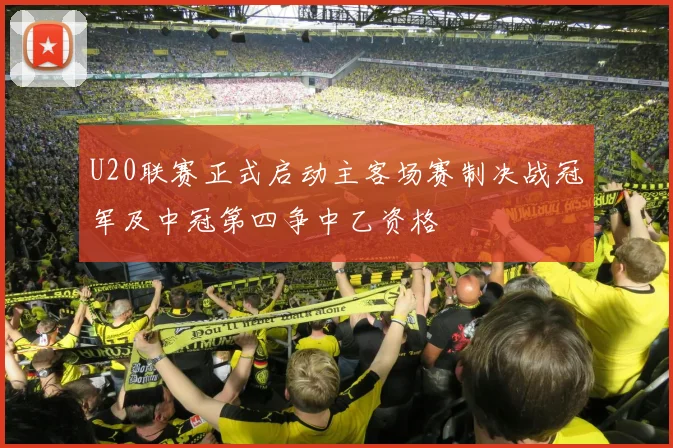 U20联赛正式启动主客场赛制决战冠军及中冠第四争中乙资格